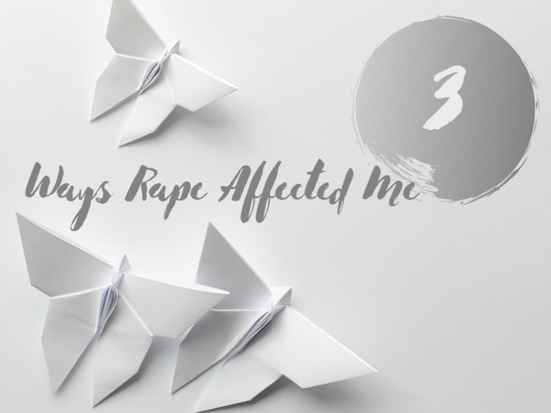 3 Ways Rape Has Affected Me (1 Year Later)